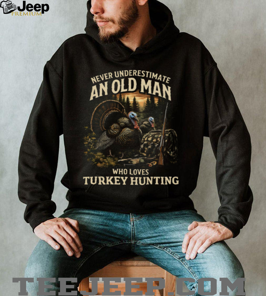 Never Underestimate An Old Man Who Loves Turkey Hunting Outdoorsman T Shirt