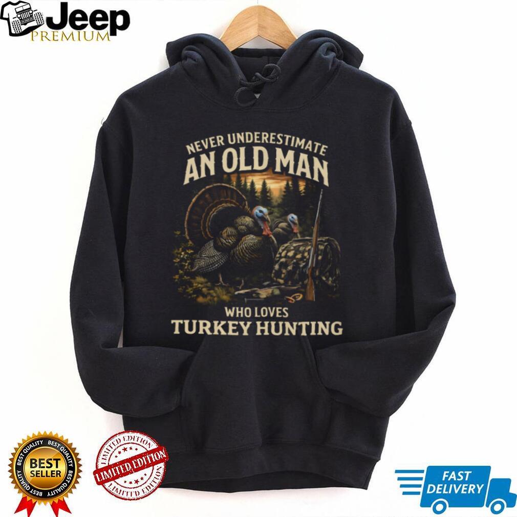 Never Underestimate An Old Man Who Loves Turkey Hunting Outdoorsman T Shirt