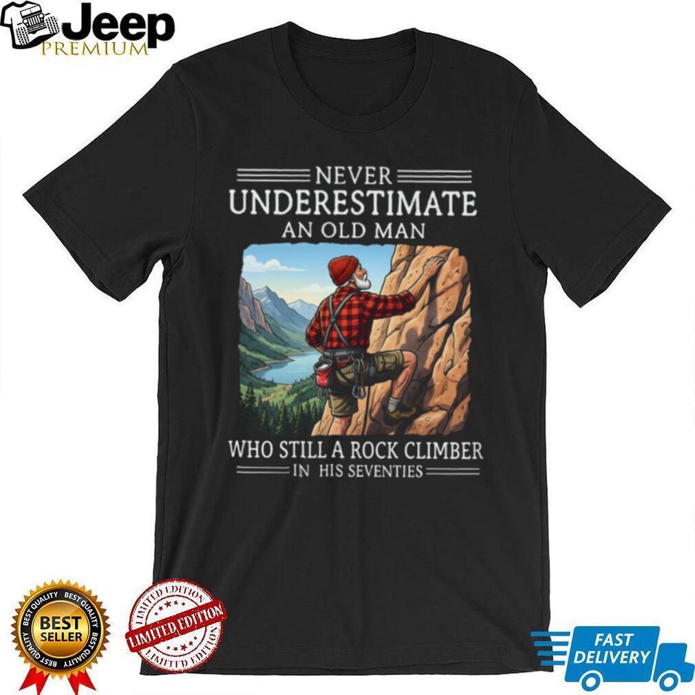 Never Underestimate An Old Man Who Still A Rock Climber In His Seventies T Shirt