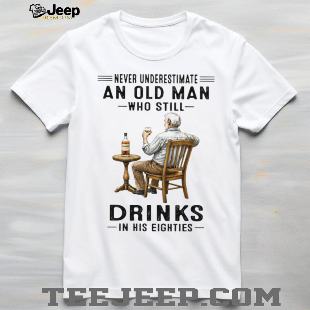 Never Underestimate An Old Man Who Still Drinks In His Eighties Whiskey Lover T Shirt
