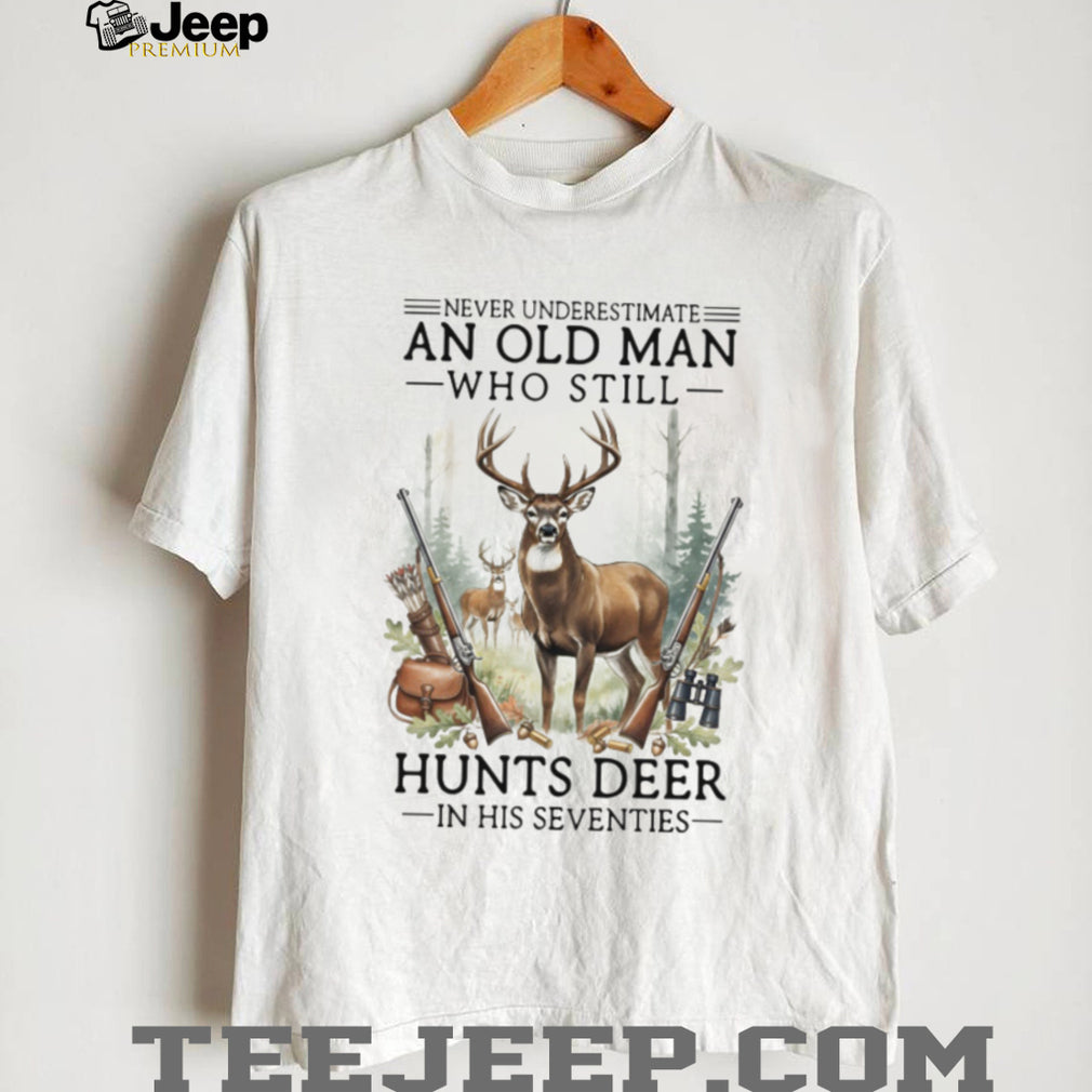 Never Underestimate An Old Man Who Still Hunts Deer In His Seventies T Shirt