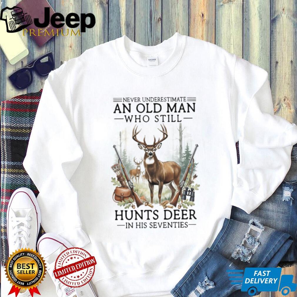 Never Underestimate An Old Man Who Still Hunts Deer In His Seventies T Shirt
