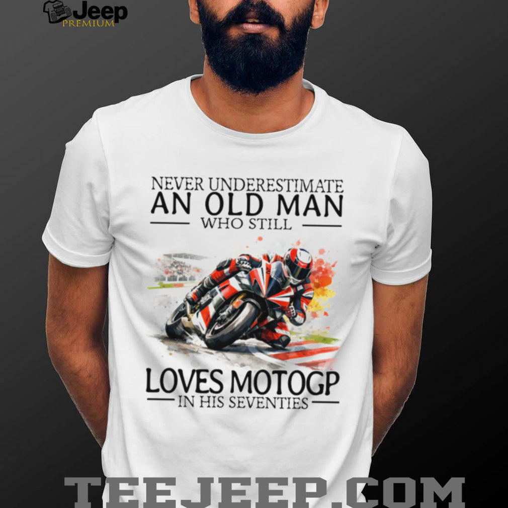 Never Underestimate An Old Man Who Still Loves MotoGP In His Seventies T Shirt