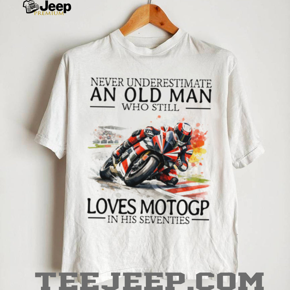 Never Underestimate An Old Man Who Still Loves MotoGP In His Seventies T Shirt