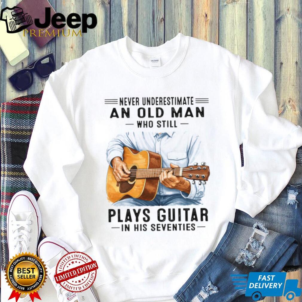 Never Underestimate An Old Man Who Still Plays Guitar In His Seventies T Shirt