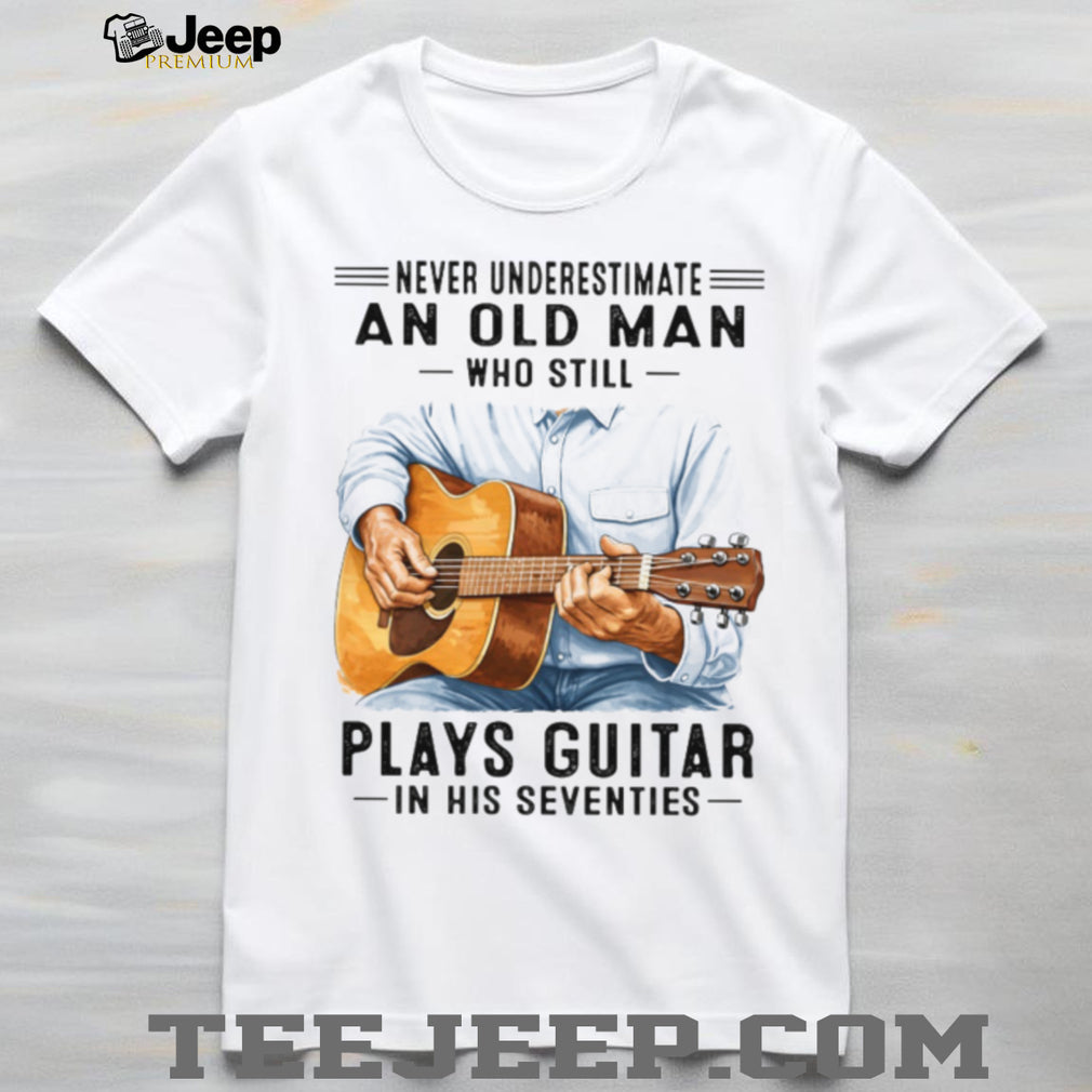 Never Underestimate An Old Man Who Still Plays Guitar In His Seventies T Shirt