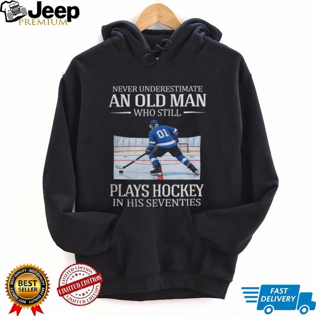 Never Underestimate An Old Man Who Still Plays Hockey In His Seventies T Shirt