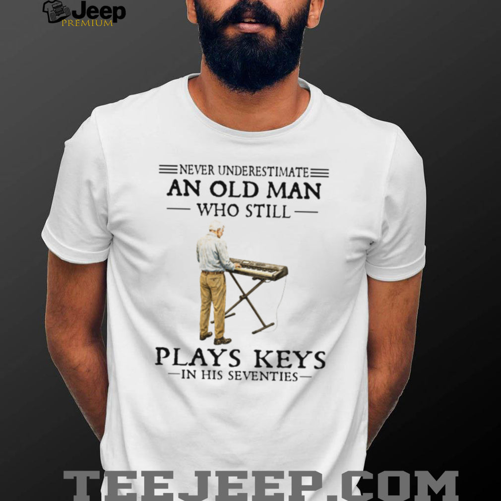 Never Underestimate An Old Man Who Still Plays Keys In His Seventies Shirt