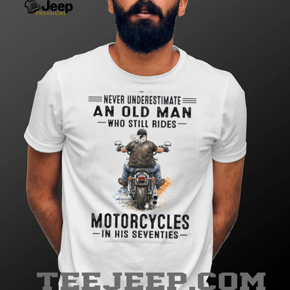 Never Underestimate An Old Man Who Still Rides Motorcycles Seventies Shirt