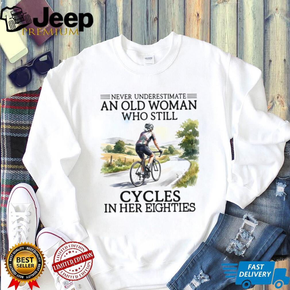 Never Underestimate An Old Woman Who Still Cycles In Her Eighties Shirt