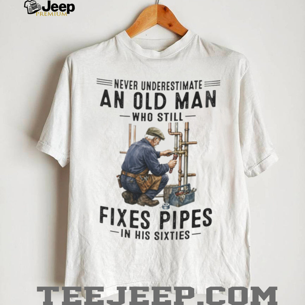 Never Underestimate Old Man Pipe Plumber Funny 60s Shirt