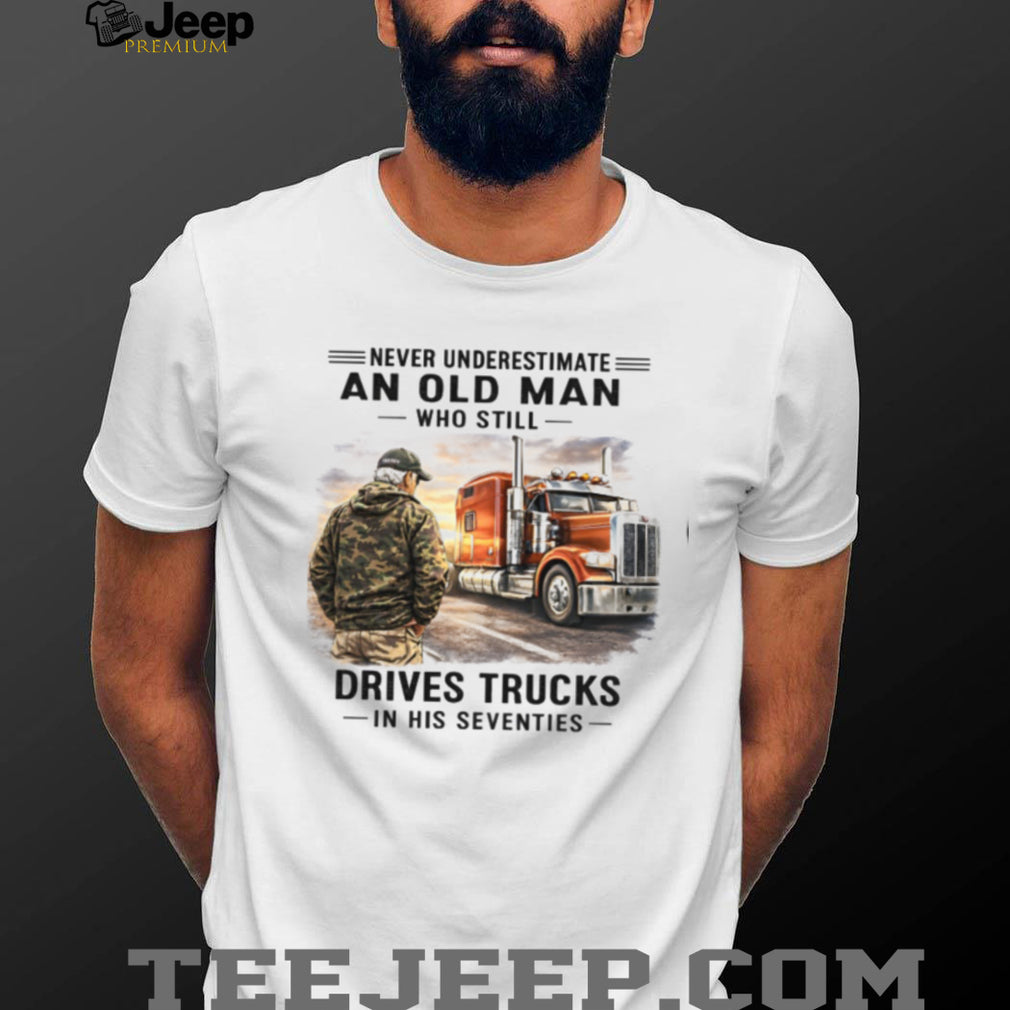 Never Underestimate Old Man Truck Driver 70s Birthday Shirt