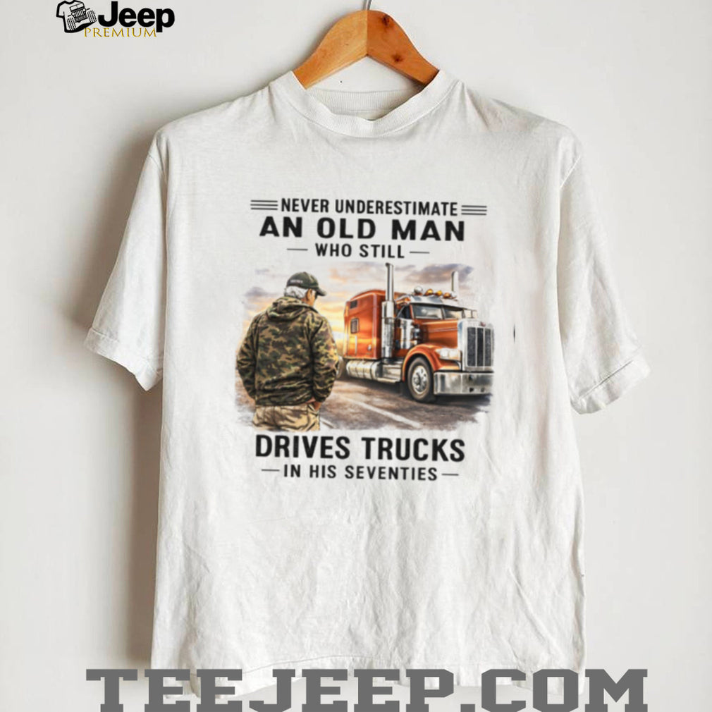 Never Underestimate Old Man Truck Driver 70s Birthday Shirt
