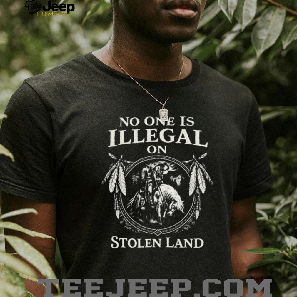 No One Is Illegal On Stolen Land Indigenous Native American T Shirt
