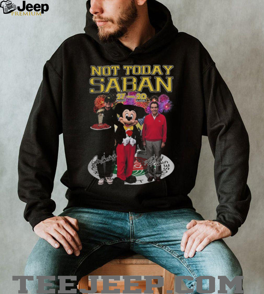 Not Today Saban Michigan 27 20 Alabama Rose Bowl Victory T Shirt