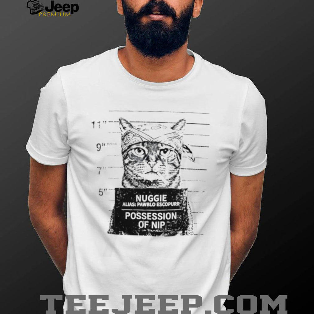 Nuggie Alias Pawblo Escopurr Cat Mugshot Possession of Nip T Shirt