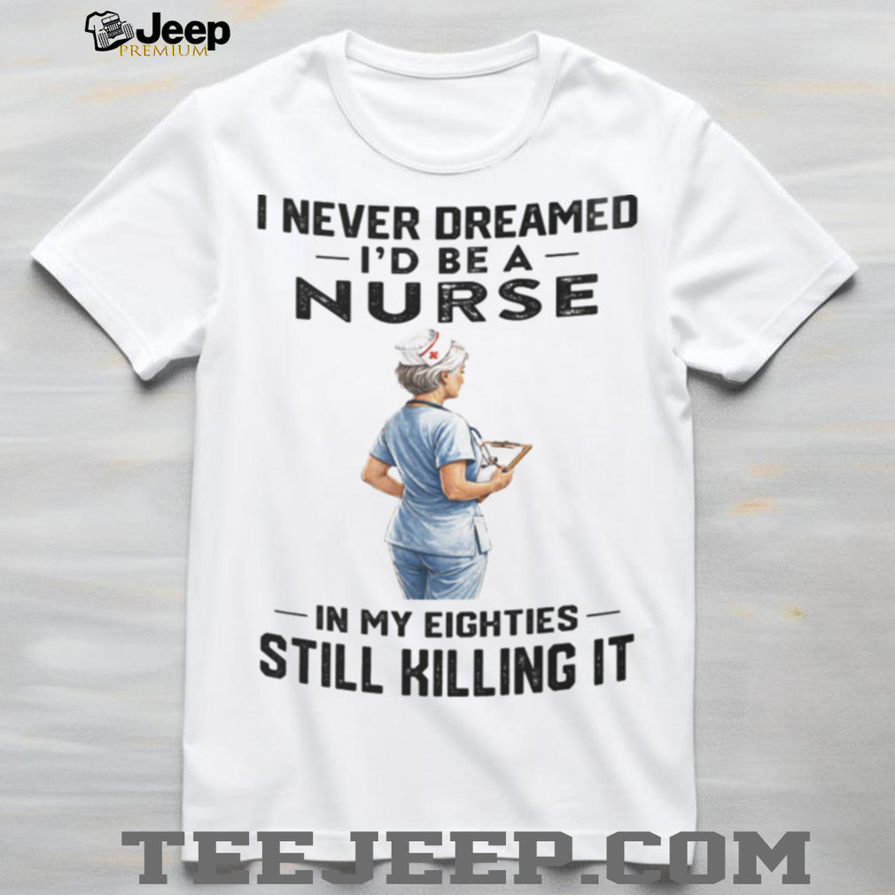 Nurse In Her Eighties Still Killing It Healthcare Shirt