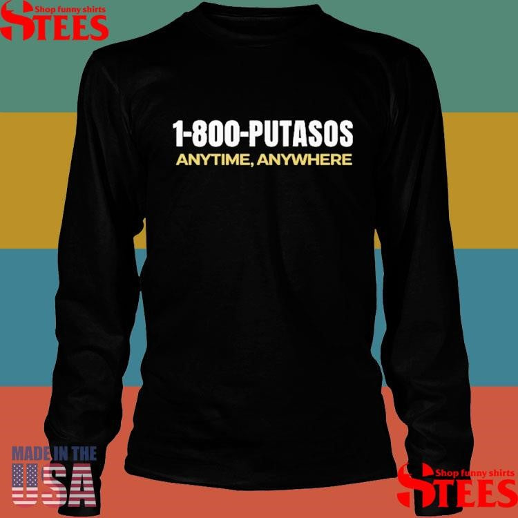 1-800-putasos Anytime Anywhere Shirts