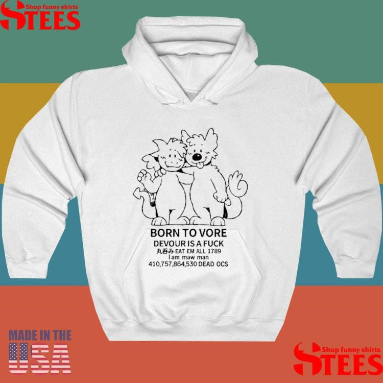 Born To Vore Devour Is A Fuck Eat Em All 1789 I Am Maw Man Dead Ocs Shirts