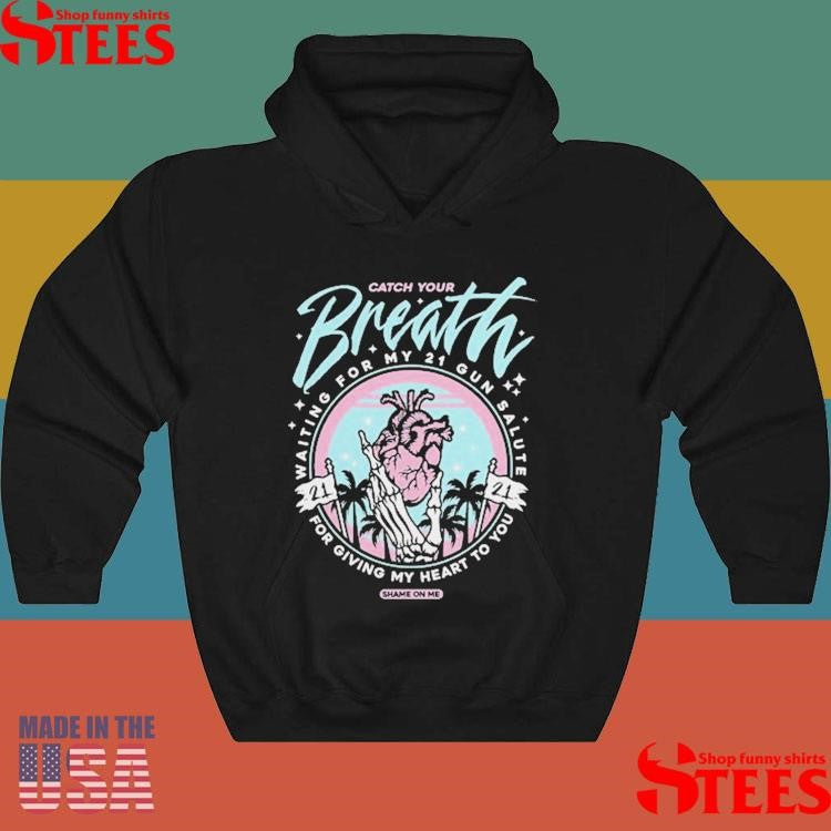 Catch Your Breath Waiting For My 21 Gun Salute For Giving My Heart To You Shame On Me Shirts