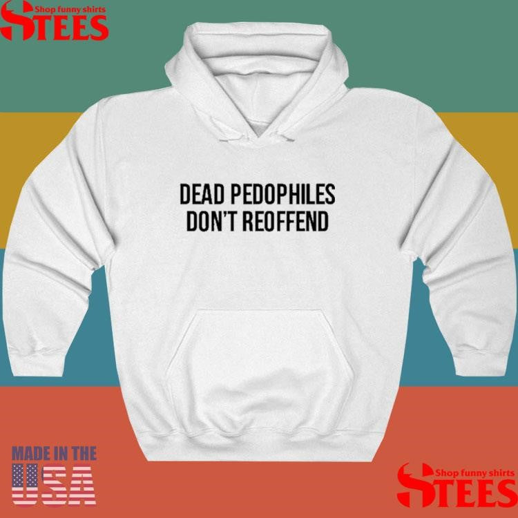 Dead Pedophiles Don’t Reoffen T-shirt