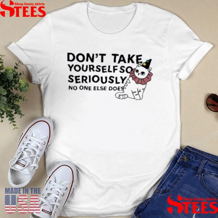Don’t Take Yourself So Seriously No One Else Does T-shirt