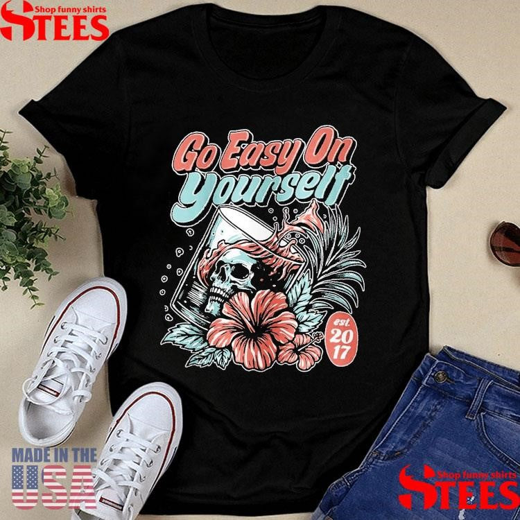 Go Easy On Yourself Est 2017 T-shirts