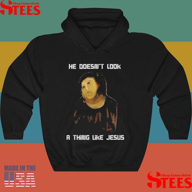 He Doesn’t Look A Thing Like Jesus Shirts