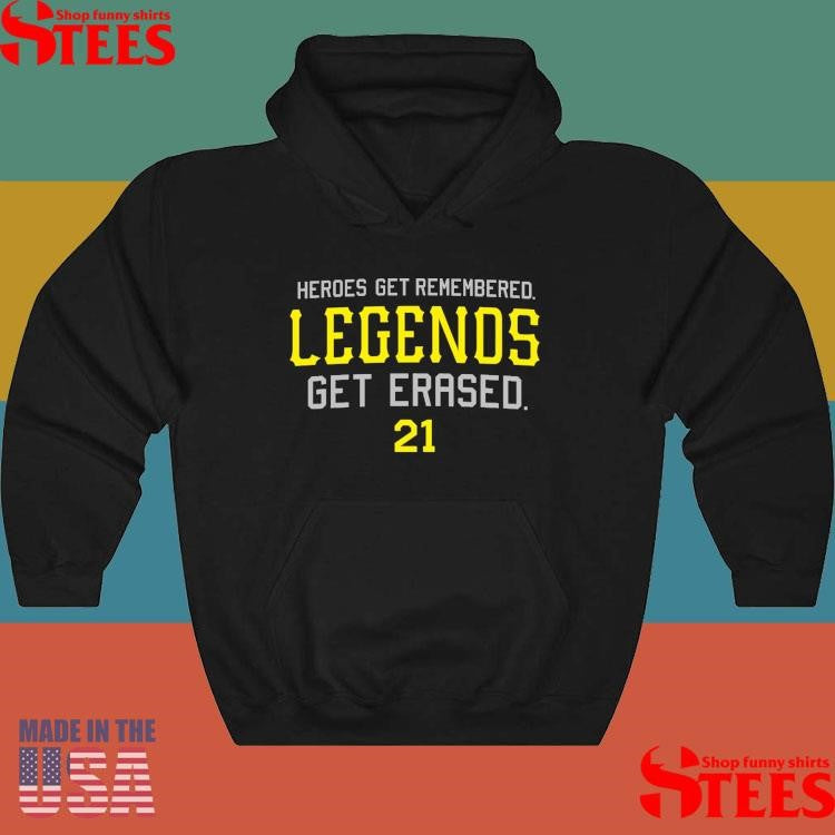 Heroes Get Remembered. Legends Get Erased Shirts