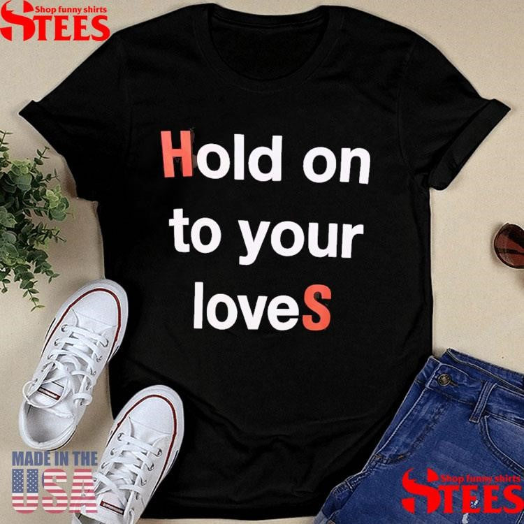 Hold on to Your Loves HS20 T-shirt
