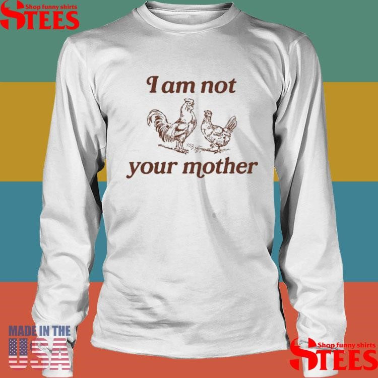 I Am Not Your Mother Rooster And Hen T-Shirts