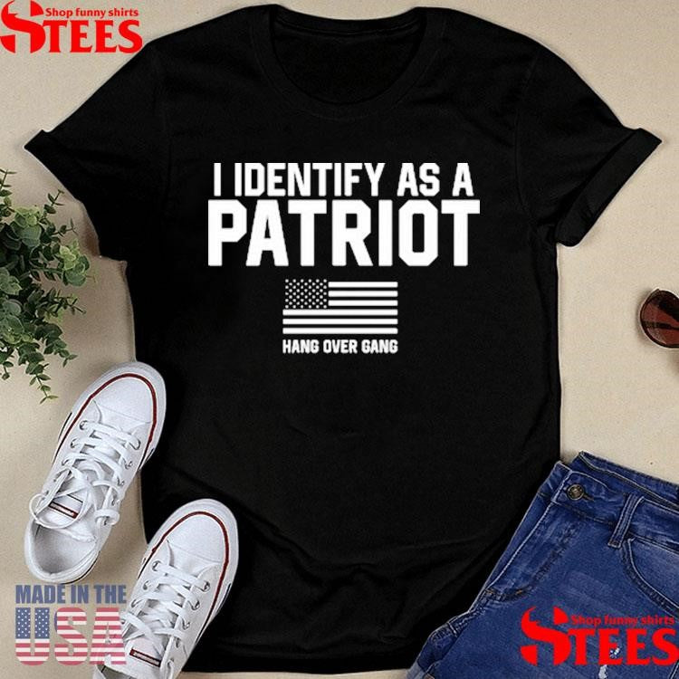 I Identify As A Patriot Hang Over Gang Shirts