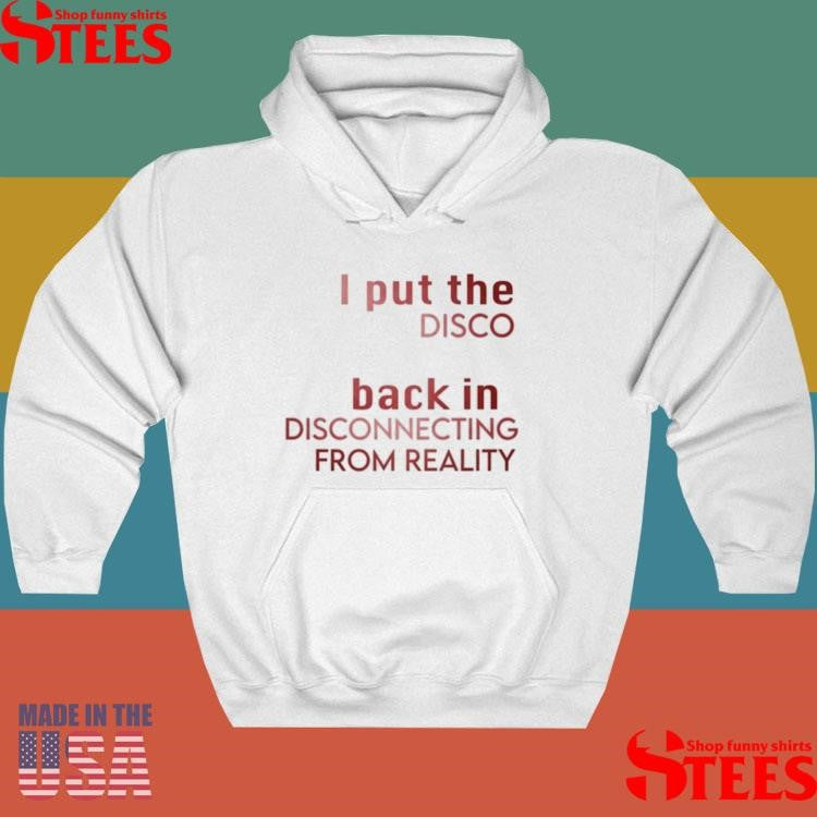 I Put The Disco Back In Disconnecting From Reality T-shirt