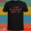 I Told Dr Holakouee About You T-shirt