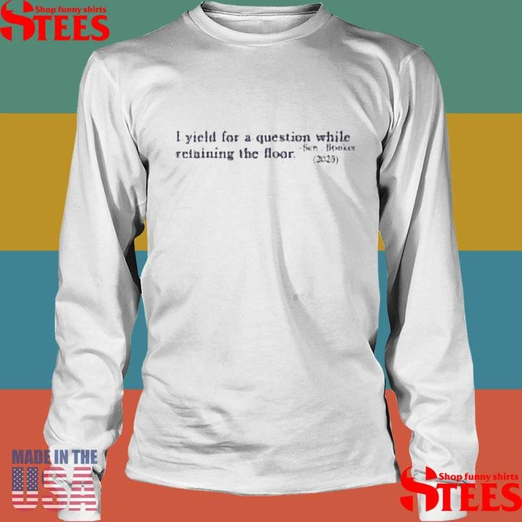 I Yield For A Question While Retaining The Floor Sen Booker 2025 Shirts