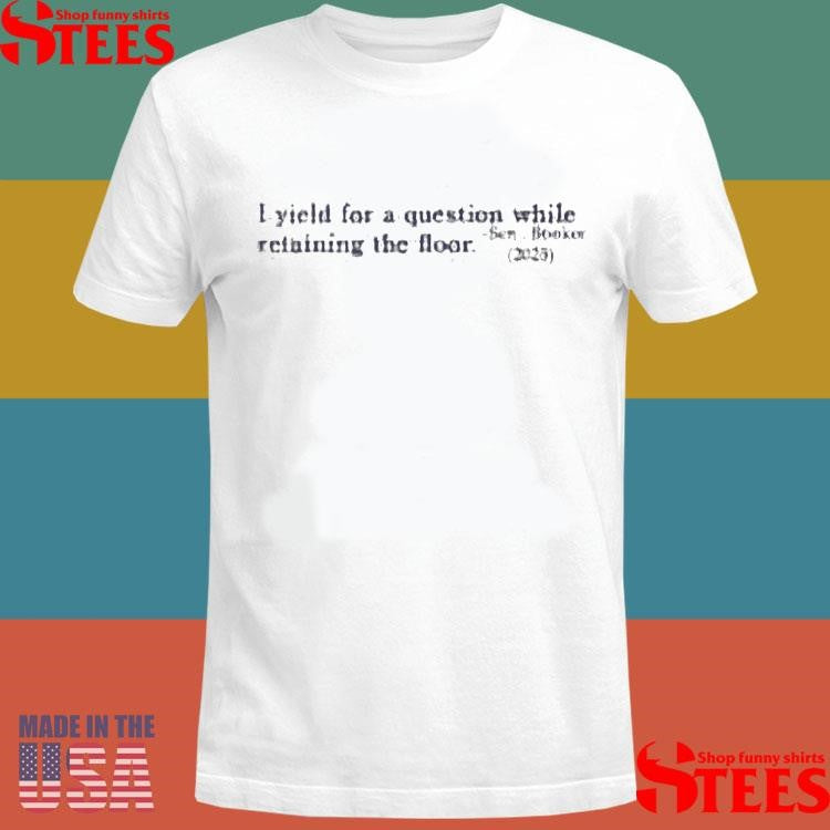 I Yield For A Question While Retaining The Floor Sen Booker 2025 Shirts