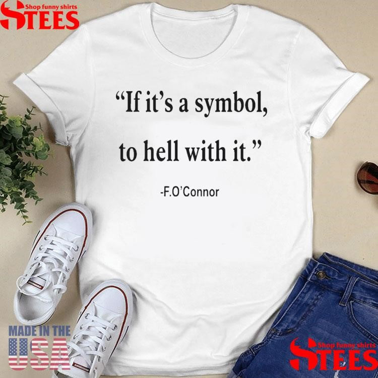 If It Is Just A Symbol To Hell With It T-shirt