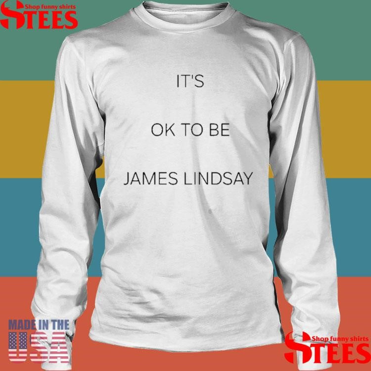 It’s Ok To Be James Lindsay Shirts