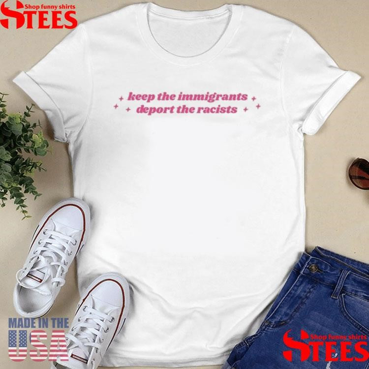 Keep The Immigrants Deport The Racists T-shirt