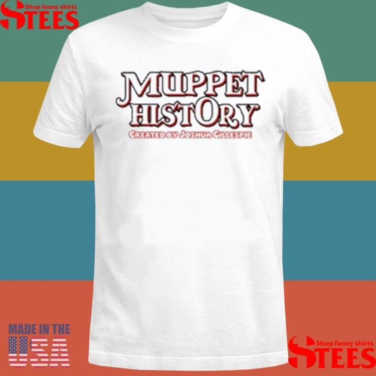 Muppet History Created By Joshua Gillespie T-shirt