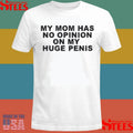 My Mom Has No Opinion On My Huge Penis T-shirt
