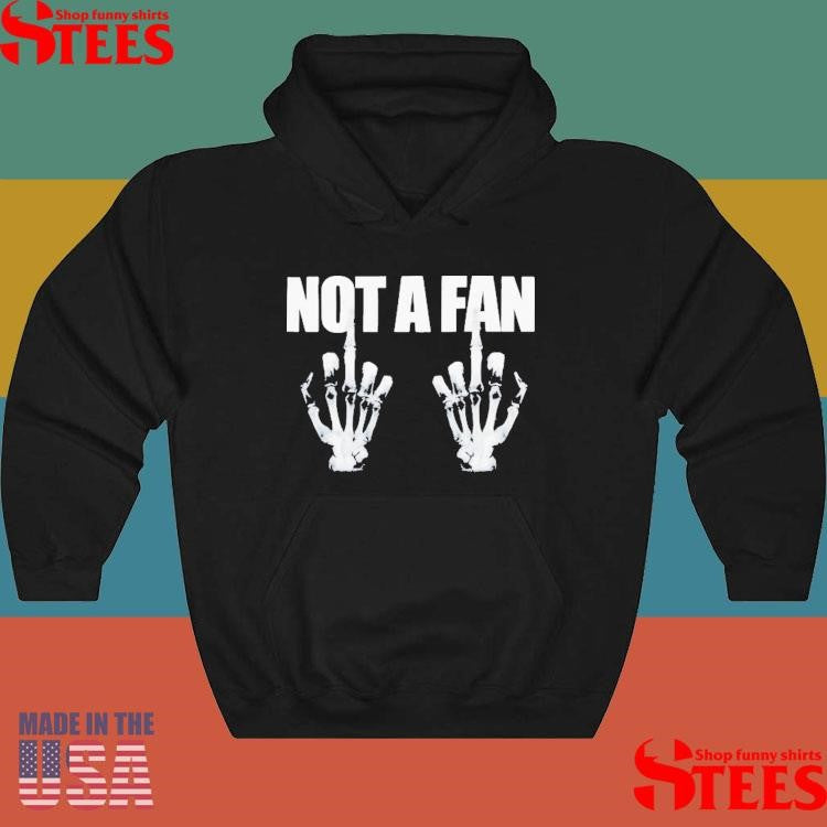 Not A Fan Middle Fingers Hands Skeleton T-shirt