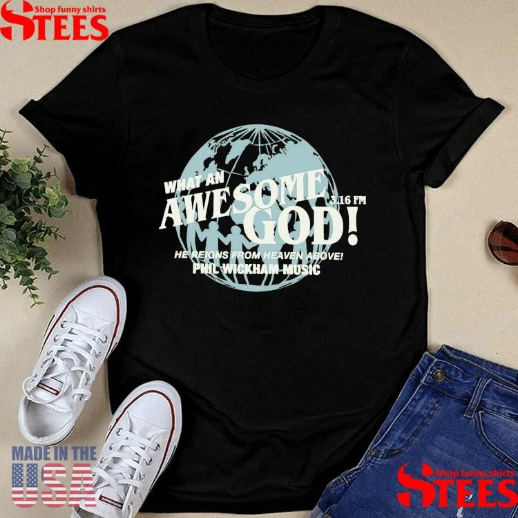 Phil Wickham Music What An Awesome God He Reigns From Heaven Above 3 16 Fm Shirts