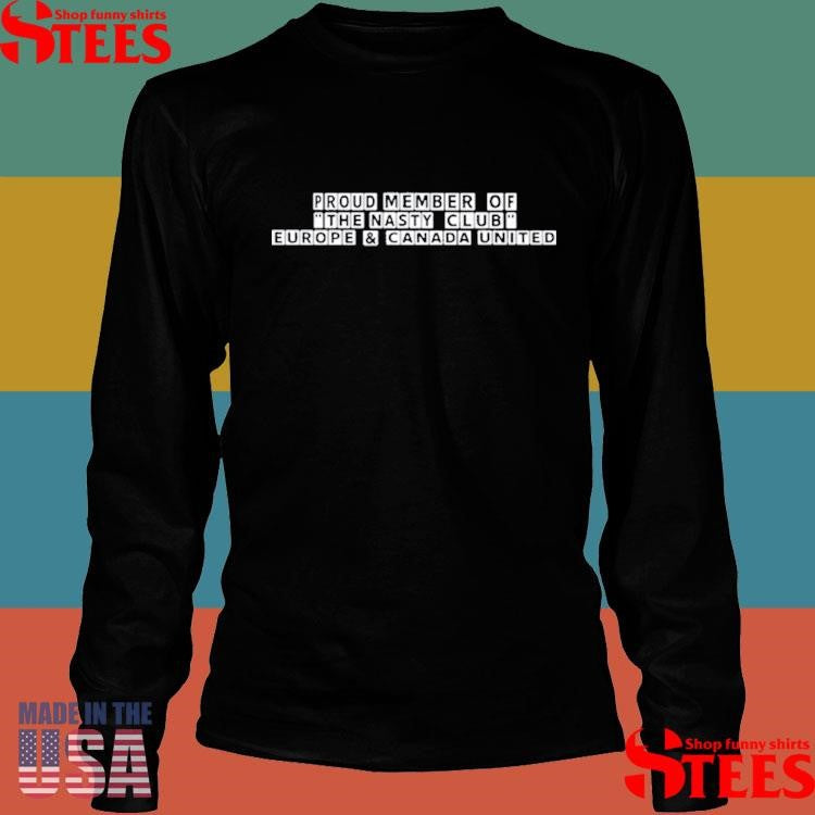 Proud Member Of The Nasty Club Europe And Canada United T-shirt