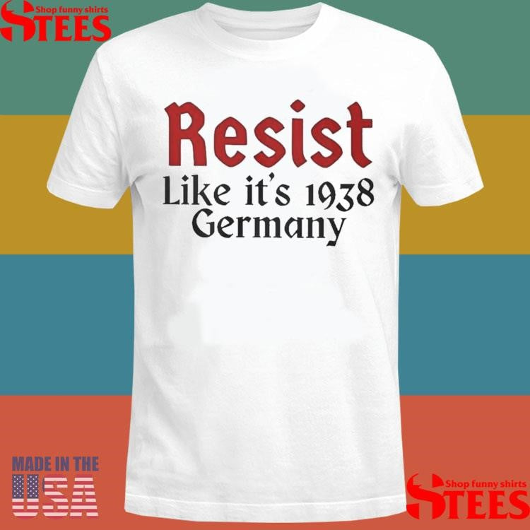 Resist like it’s 1938 germany America Trump Shirts