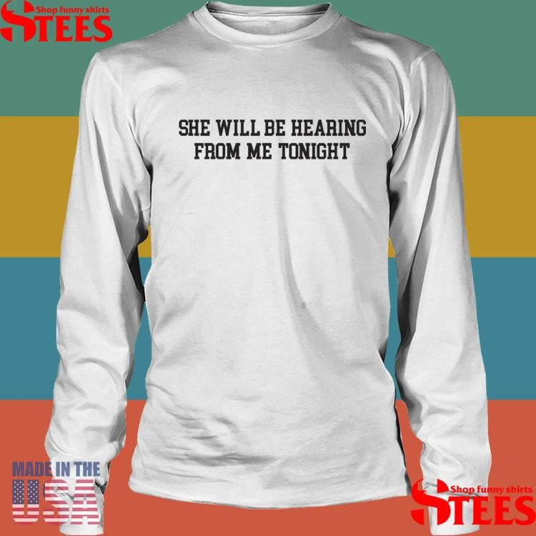 She Will Be Hearing From Me Tonight Shirts