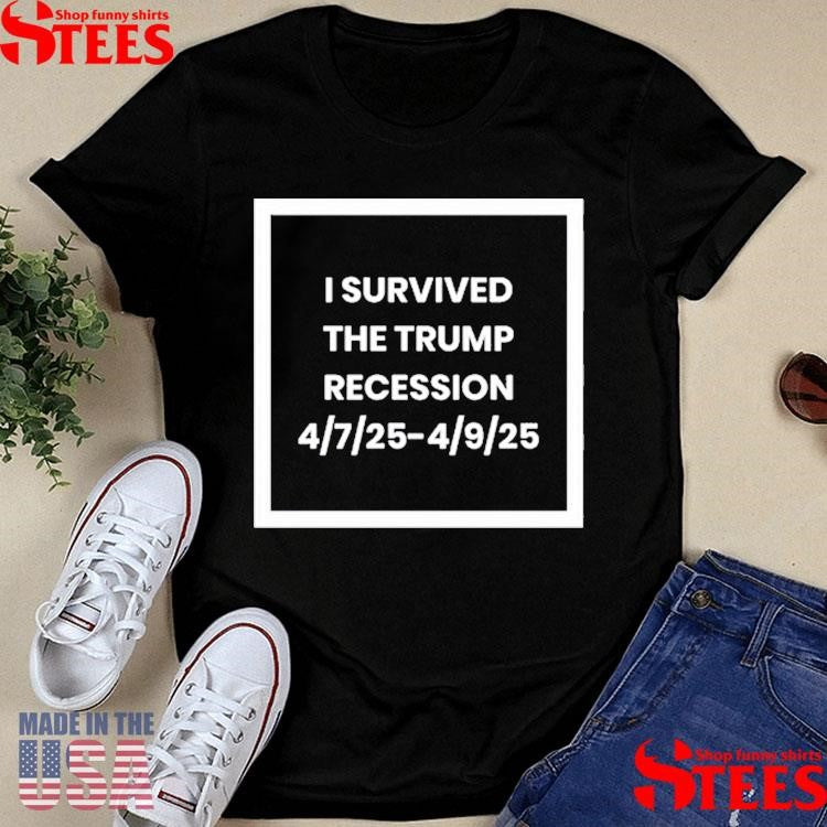 Siggy Flicker I Survived The Trump Recession 4.7.25-4.9.25 Shirts