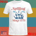 Spilling The Tea Since 1773 For 4th Of July Party Shirts