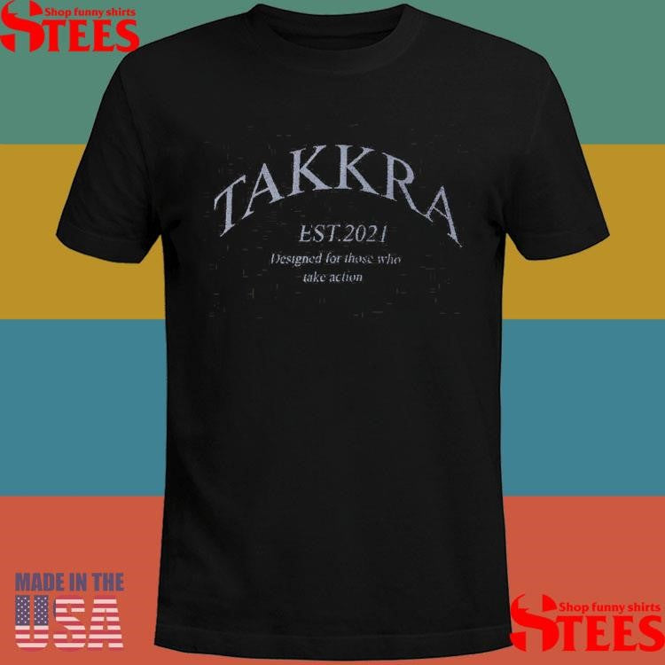 Takkra Est 2021 Designed For Those Who Take Action Shirts