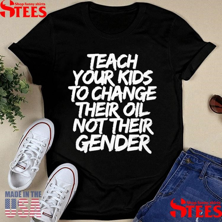 Teach Your Kids To Change Their Old Not Their Gender T-shirt
